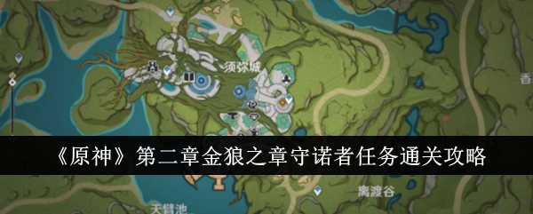 原神第二章金狼之章守诺者任务怎么做-原神第二章金狼之章守诺者任务攻略