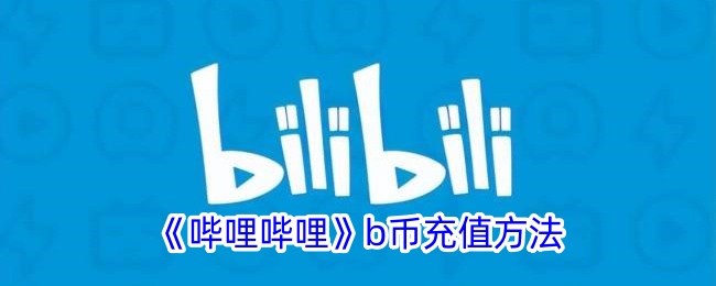 哔哩哔哩b币怎么充值-哔哩哔哩b币充值方法