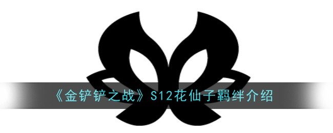 金铲铲之战S12花仙子羁绊是什么效果-金铲铲之战S12花仙子羁绊介绍